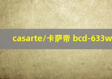 casarte/卡萨帝 bcd-633wdchu1